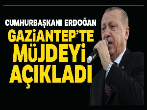 Cumhurbaşkanı Erdoğan'dan Gaziantep'te önemli mesajlar