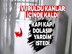 Yaralı adam kapı kapı dolaşıp yardım istedi