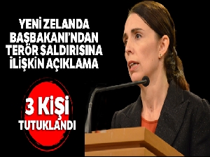 Yeni Zelanda Başbakanı'ndan terör saldırısına ilişkin açıklama: 3 kişi tutuklandı