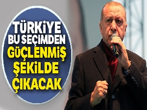 Cumhurbaşkanı Erdoğan: 'Türkiye bu seçimden güçlenmiş şekilde çıkacak'