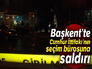 Başkent'te Cumhur İttifakı'nın seçim bürosuna saldırı