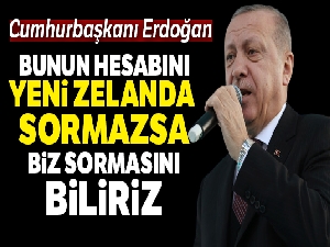 Cumhurbaşkanı Erdoğan: 'Bunun hesabını Yeni Zelanda sormazsa biz sormasını biliriz'
