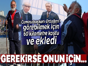75 yaşındaki vatandaş, Cumhurbaşkanı Erdoğan'ı görebilmek için 60 kilometre koştu