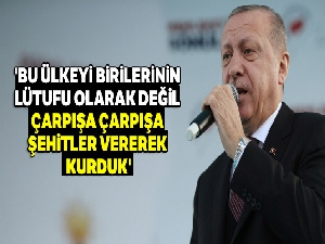 Cumhurbaşkanı Erdoğan: 'Bu ülkeyi birilerinin lütufu olarak değil çarpışa çarpışa, şehitler vererek kurduk'