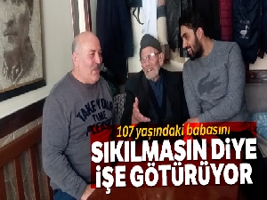 107 yaşındaki babasını sıkılmasın diye işe götürüyor