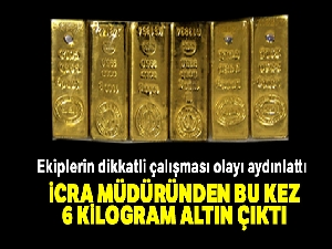 İcra müdüründen bu kez 6 kilogram altın çıktı