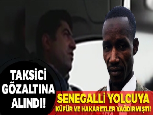 Senegalli yolcuya 'sen terörist misin' diyerek küfür ve hakaretler yağdıran taksici gözaltına alındı