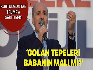 AK Parti Genel Başkanvekili Kurtulmuş'tan Trump'a: “Golan Tepeleri babanın malı mı?”