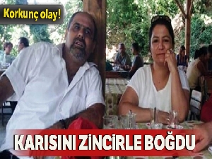 Karısını zincirle boğarak öldürdü