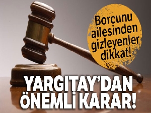 Borcunu ailesinden gizleyenlere Yargıtay'dan kötü haber