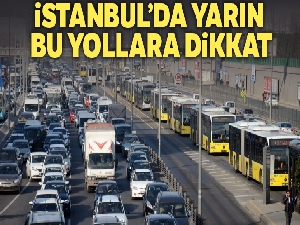 İstanbul'da yarın bu yollara dikkat   !