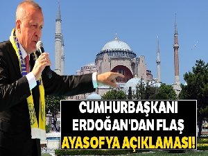 Cumhurbaşkanı Erdoğan'dan flaş Ayasofya açıklaması