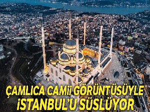 Çamlıca Camii görüntüsüyle İstanbul'u süslüyor