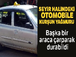 Seyir halindeki otomobile kurşun yağmuru