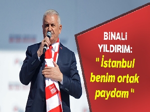 Binali Yıldırım: İstanbul benim ortak paydam