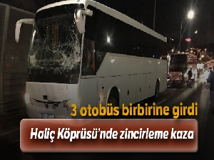 Haliç Köprüsü'nde zincirleme kaza: 3 otobüs birbirine girdi