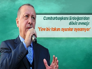 Cumhurbaşkanı Erdoğan'dan döviz mesajı: Yine bir takım oyunlar oynanıyor
