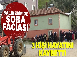 Balıkesir'de soba faciası: 3 kişi hayatını kaybetti