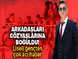 Arkadaşları gözyaşlarına boğuldu!  Liseli Aydoğan'dan çok acı haber