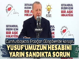 Cumhurbaşkanı Erdoğan: 'Yusuf'umuzun hesabını yarın sandıkta sorun'