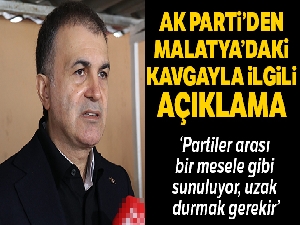 AK Parti Sözcüsü Çelik: 'Malatya'daki kavga partiler arası bir mesele gibi sunuluyor, bundan uzak durmak gerekir'