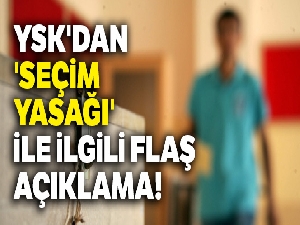 YSK'dan 'seçim yasağı' ile ilgili açıklama!