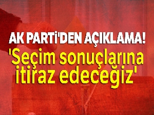AK Parti'den açıklama: 'Seçim sonuçlarına itiraz edeceğiz'