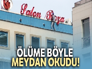 Ölüme böyle meydan okudu!