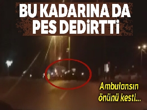 Ankara'da ambulansın önünü kesen sürücü pes dedirtti