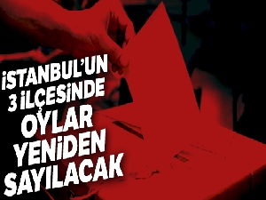 İstanbul'da bazı ilçelerde geçersiz oylar yeniden sayılacak