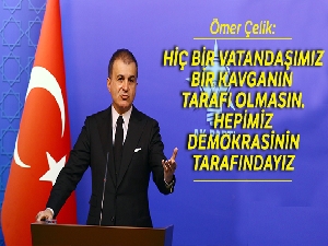 AK Parti Sözcüsü Ömer Çelik: 'Hiçbir vatandaşımız bir kavganın tarafı olmasın. Hepimiz demokrasinin tarafındayız'