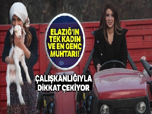 Elazığ'ın tek kadın ve en genç muhtarı! Çalışkanlığıyla dikkat çekiyor
