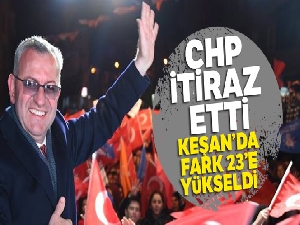 CHP itiraz etti, Keşan'da fark 23'e yükseldi