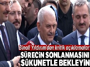 Binali Yıldırım: 'Sürecin sonlanmasını sükunetle bekleyin'