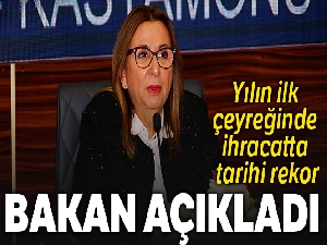 Yılın ilk çeyreğinde ihracatta tarihi rekor!