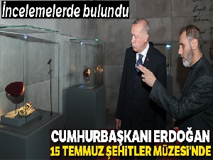Cumhurbaşkanı Erdoğan 15 Temmuz Şehitler Müzesi'ni ziyaret etti