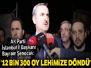 AK Parti İstanbul İl Başkanı Bayram Şenocak: '12 bin 300 oy lehimize döndü'