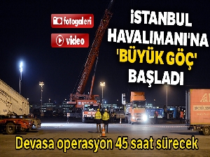 İstanbul Havalimanı'na 'Büyük Göç' başladı