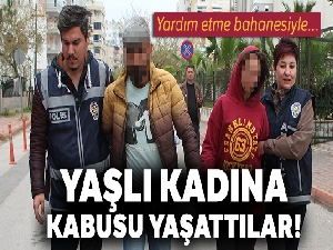 Yaşlı kadına kabusu yaşattılar