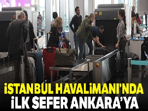 İstanbul Havalimanı'nda ilk uçak Ankara'ya hareket etti
