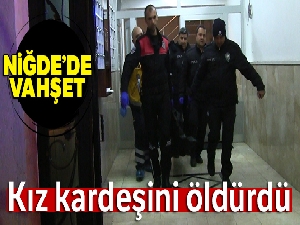 Niğde'de vahşet, kız kardeşini bıçakla öldüren zanlı anne ve babasını yaraladı