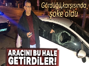 Aracının bütün camlarını kırdılar, gördüğü manzara karşısında şaşkına döndü