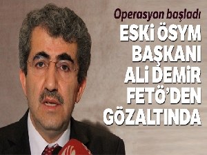 Eski ÖSYM Başkanı Ali Demir FETÖ'den gözaltına alındı