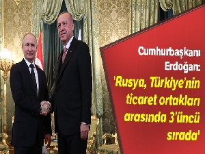 Cumhurbaşkanı Erdoğan: 'Rusya, Türkiye'nin ticaret ortakları arasında 3'üncü sırada'