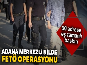 Adana merkezli 8 ilde FETÖ operasyonu