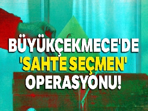 Büyükçekmece'de 'sahte seçmen' operasyonu!