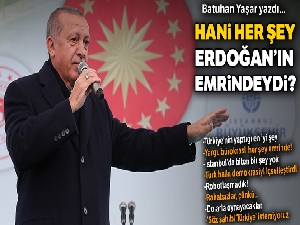 Hani her şey Erdoğan'ın emrindeydi?
