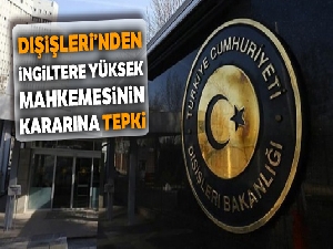 Dışişleri'nden İngiltere Yüksek Mahkemesinin kararına tepki