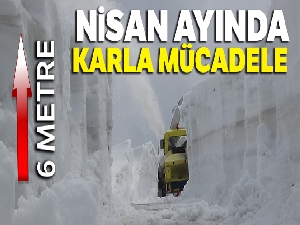 Nisan ayında 6 metre karla mücadele