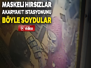 Maskeli hırsızlar akaryakıt istasyonunu böyle soydular